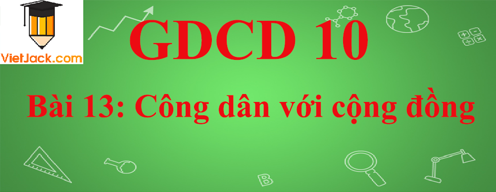 GDCD lớp 10 Bài 13: Công dân với cộng đồng