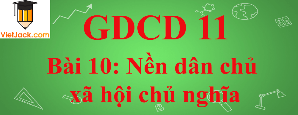 GDCD lớp 11 Bài 10: Nền dân chủ xã hội chủ nghĩa