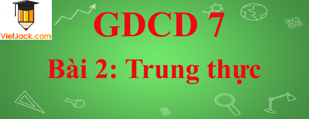 GDCD lớp 7 Bài 2: Trung thực