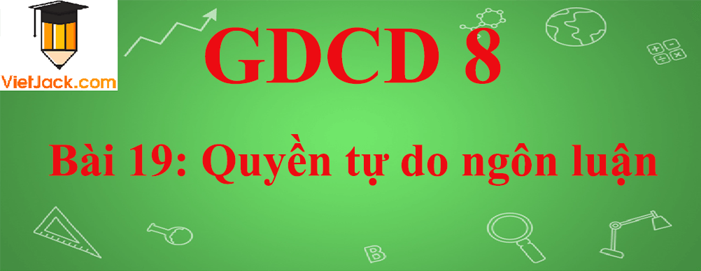 GDCD lớp 8 Bài 19: Quyền tự do ngôn luận
