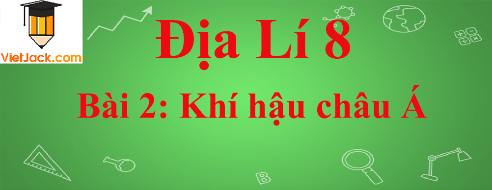 Địa lí 8 Bài 2: Khí hậu châu Á