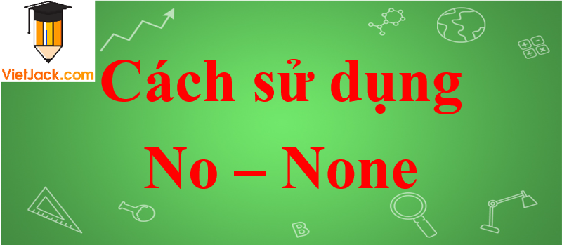 Cách sử dụng No – None trong Tiếng Anh