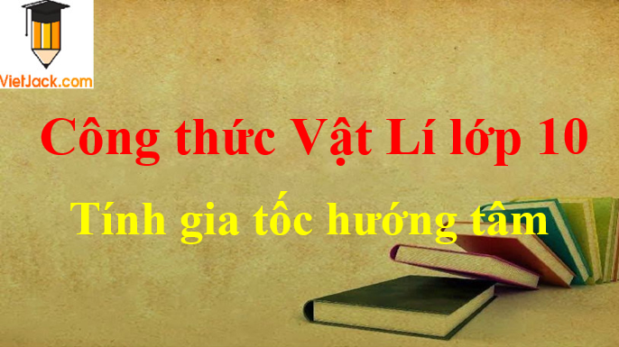 Công thức tính gia tốc hướng tâm hay nhất