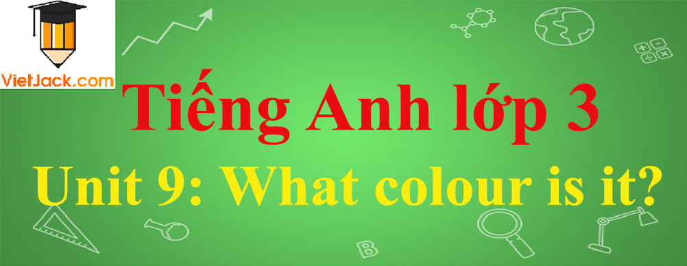 Tiếng Anh lớp 3 Unit 9: What colour is it?