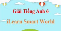 Tiếng Anh 6 iLearn Smart World | Giải bài tập Tiếng Anh lớp 6 (hay, chi tiết) | Soạn Tiếng Anh 6