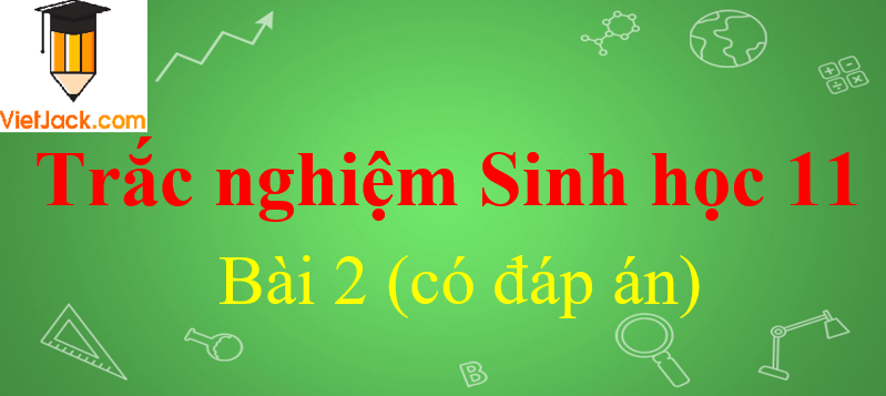 Trắc nghiệm Sinh học 11 Bài 2 có đáp án