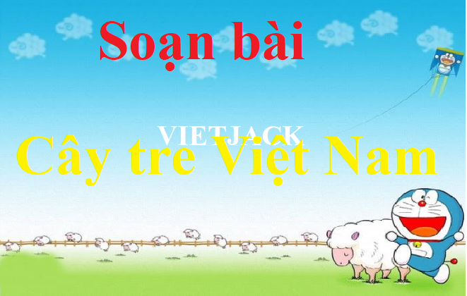 Soạn bài Cây tre Việt Nam ngắn nhất