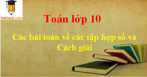 Các bài toán về các tập hợp số và cách giải