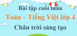 Bài tập cuối tuần Toán, Tiếng Việt lớp 4 Chân trời sáng tạo (cả năm) | Đề kiểm tra cuối tuần Toán, Tiếng Việt lớp 4 Học kì 1, Học kì 2