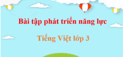 Bài tập phát triển năng lực Tiếng Việt lớp 3 | Giải Bài tập PTNL Tiếng Việt lớp 3 Tập 1, Tập 2 (hay, chi tiết)