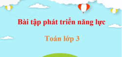 Bài tập phát triển năng lực Toán lớp 3 | Giải Bài tập phát triển năng lực Toán lớp 3 Tập 1, Tập 2 (hay, chi tiết)