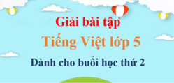 Tiếng Việt lớp 5 Dành cho buổi học thứ hai | Giải Tiếng Việt lớp 5 Buổi học thứ 2 | Bài tập Tiếng Việt lớp 5 Tập 1, Tập 2