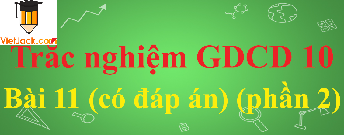 Trắc nghiệm GDCD 10 Bài 11: Một số phạm trù cơ bản của đạo đức học