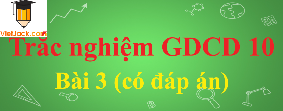 Trắc nghiệm GDCD 10 Bài 3: Sự vận động và phát triển của thế giới vật chất