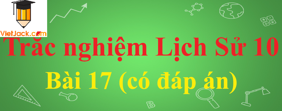 Trắc nghiệm Lịch sử 10 Bài 17: Quá trình hình thành và phát triển của nhà nước phong kiến