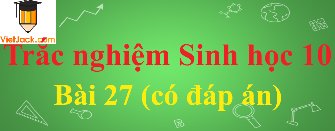 Trắc nghiệm Sinh học 10 Bài 27: Các yếu tố ảnh hưởng đến sinh trưởng của vi sinh vật