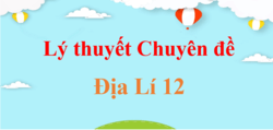 Lý thuyết Chuyên đề Địa Lí 12 (hay, ngắn gọn)