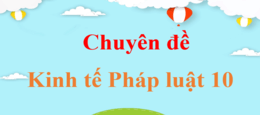 Chuyên đề Kinh tế Pháp luật 10 | Giải Chuyên đề Kinh tế Pháp luật 10 | Giải bài tập Chuyên đề Kinh tế Pháp luật 10 | Chuyên đề học tập Kinh tế Pháp luật 10 Kết nối tri thức, Cánh diều, Chân trời sáng tạo