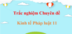 300 câu hỏi trắc nghiệm Chuyên đề Kinh tế Pháp luật 11 Kết nối tri thức, Chân trời sáng tạo, Cánh diều (có đáp án) | Trắc nghiệm Chuyên đề học tập KTPL 11
