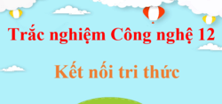 500 Câu hỏi trắc nghiệm Công nghệ 12 Kết nối tri thức (có đáp án)