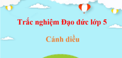 500 Câu hỏi trắc nghiệm Đạo đức lớp 5 Cánh diều (có đáp án) | Trắc nghiệm Đạo đức 5
