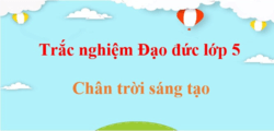 150 Câu hỏi trắc nghiệm Đạo đức lớp 5 Chân trời sáng tạo (có đáp án) | Trắc nghiệm Đạo đức 5