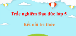 150 Câu hỏi trắc nghiệm Đạo đức lớp 5 Kết nối tri thức (có đáp án) | Trắc nghiệm Đạo đức 5