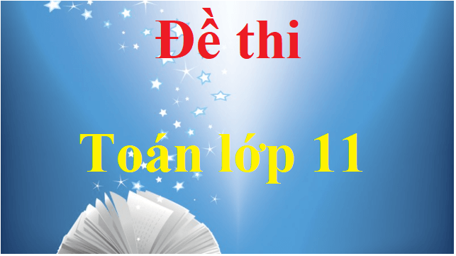 Top 100 Đề thi Toán 11 năm 2022 - 2023 học kì 1, học kì 2 có đáp án