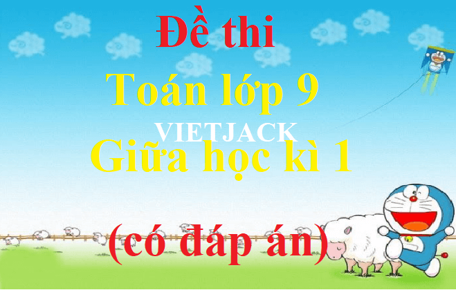 Đề thi Toán lớp 9 Giữa kì 1 năm 2021 - 2022 có đáp án (4 đề)