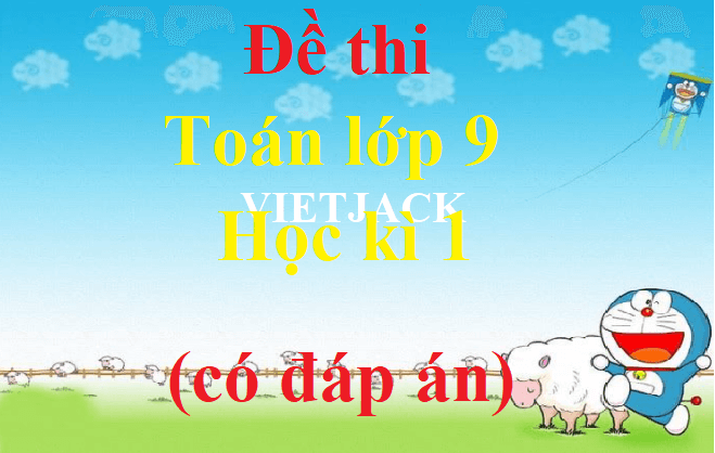 Đề thi Toán lớp 9 Học kì 1 năm 2021 - 2022 có đáp án (30 đề)