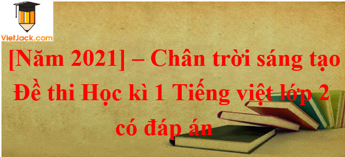 10 Đề thi Học kì 1 Tiếng Việt lớp 2 Chân trời sáng tạo năm 2024 (có đáp án)