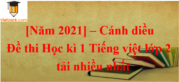 Bộ 7 Đề thi Tiếng Việt lớp 2 Học kì 1 năm 2021 tải nhiều nhất | Kết nối tri thức