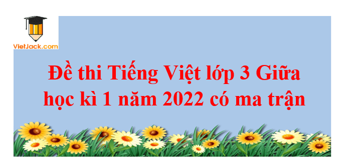 Đề thi Tiếng Việt lớp 3 Giữa học kì 1 năm 2024 có ma trận (20 đề)