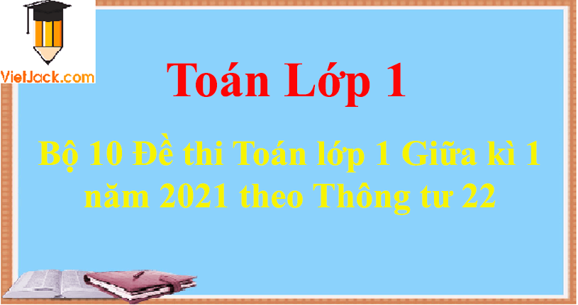 Bộ 10 Đề thi Toán lớp 1 Giữa kì 1 năm 2024 theo Thông tư 22 tải nhiều nhất