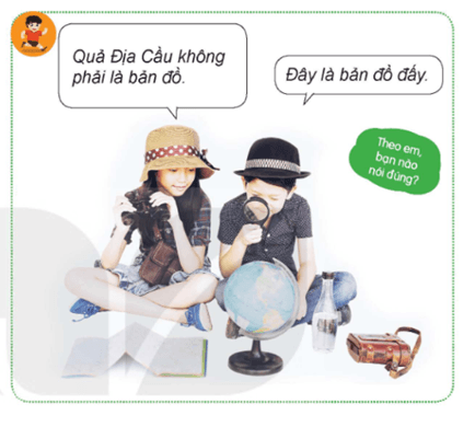 Theo em, bạn nào đúng? Quả địa cầu không phải là bản đồ