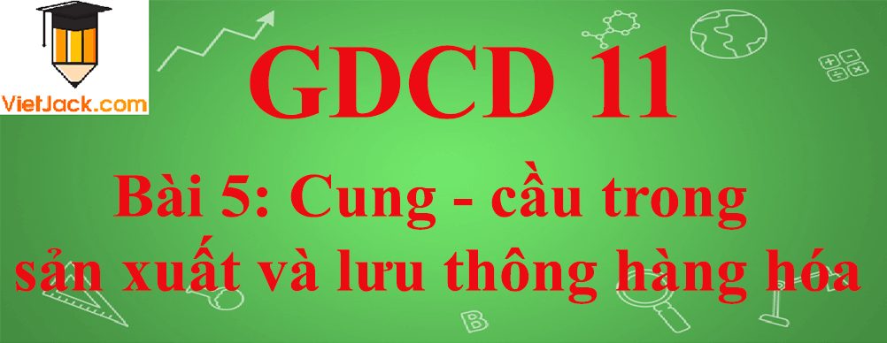 GDCD lớp 11 Bài 5: Cung - cầu trong sản xuất và lưu thông hàng hóa