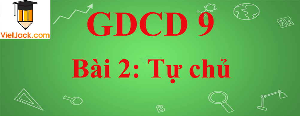 GDCD lớp 9 Bài 2: Tự chủ