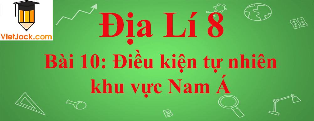 Địa lí lớp 8 Bài 10: Điều kiện tự nhiên khu vực Nam Á