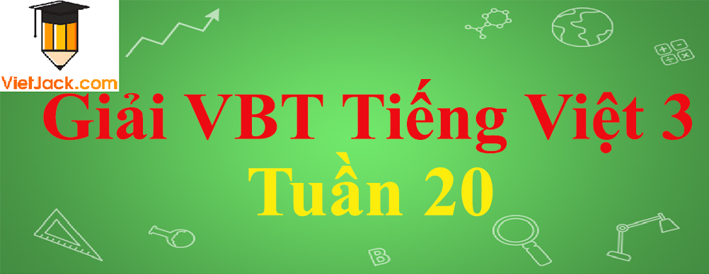 Giải vở bài tập Tiếng Việt lớp 3 Tập 2 Tuần 20 hay nhất