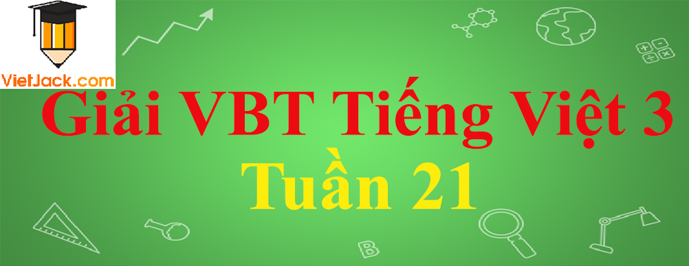 Vở bài tập Tiếng Việt lớp 3 Tập 2 Tuần 21 hay nhất