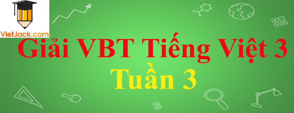Vở bài tập Tiếng Việt lớp 3 Tập 1 Tuần 3 hay nhất