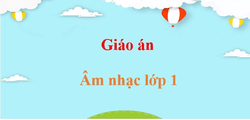 Giáo án Âm nhạc lớp 1 (sách mới) | Giáo án điện tử, bài giảng powerpoint (PPT) Âm nhạc 1