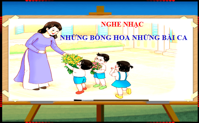 Giáo án điện tử Âm nhạc lớp 1 Kết nối tri thức Nghe nhạc: Bài hát Những bông hoa những bài ca | PPT Âm nhạc 1