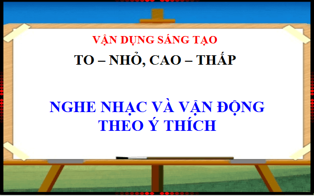 Giáo án điện tử Âm nhạc lớp 1 Kết nối tri thức Vận dụng - Sáng tạo: To - Nhỏ, Cao - Thấp | PPT Âm nhạc 1