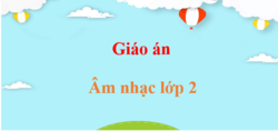 Giáo án Âm nhạc lớp 2 (mới, chuẩn nhất) | Giáo án điện tử, bài giảng powerpoint (PPT) Âm nhạc lớp 2