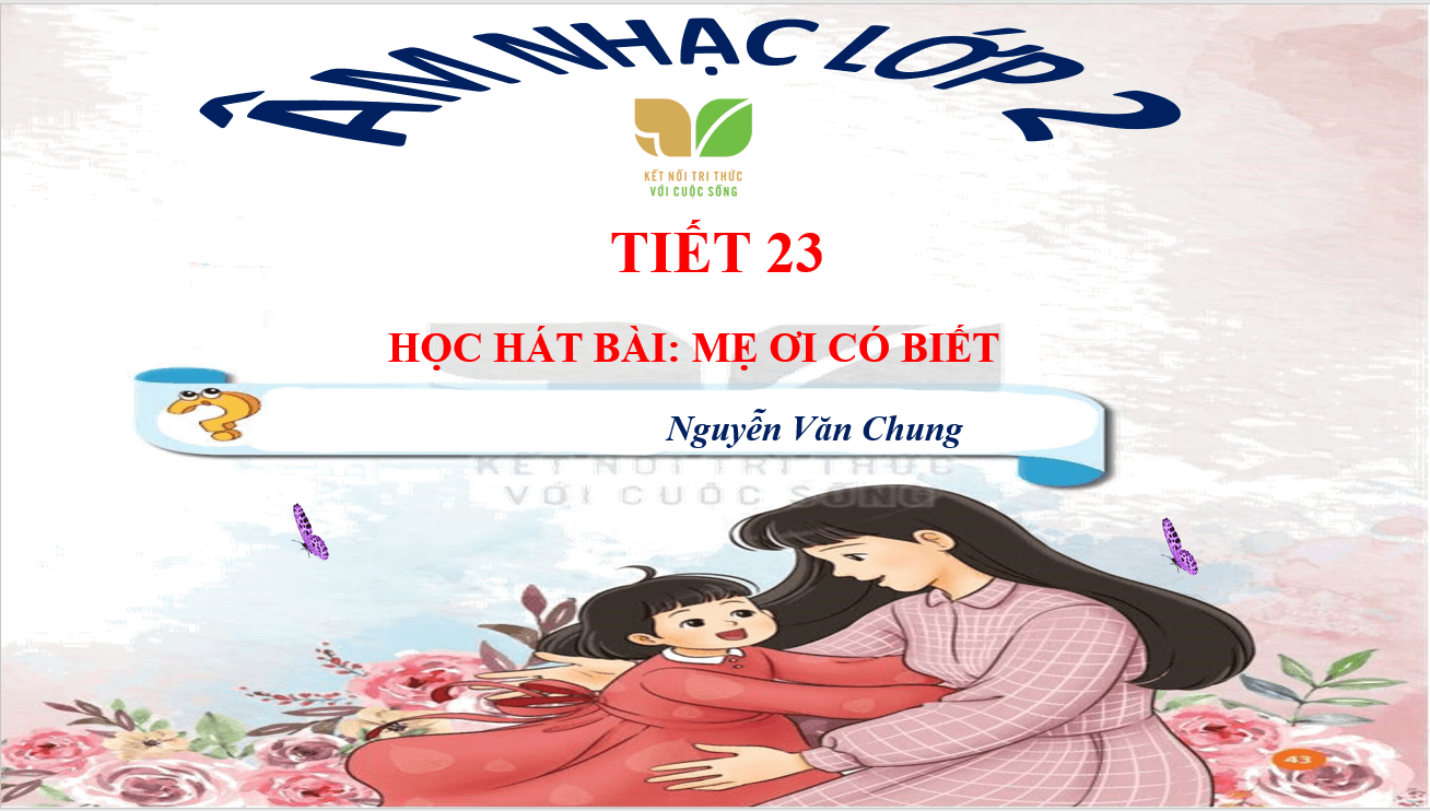 Giáo án điện tử Âm nhạc lớp 2 Kết nối tri thức Hát: Mẹ ơi có biết | PPT Âm nhạc 2