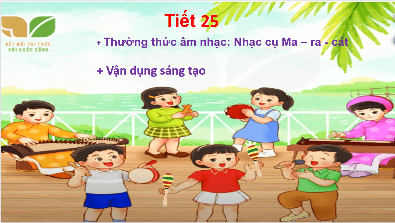 Giáo án điện tử Âm nhạc lớp 2 Kết nối tri thức Thưởng thức âm nhạc: Nhạc cụ ma-ra-cat (maracas) | PPT Âm nhạc 2