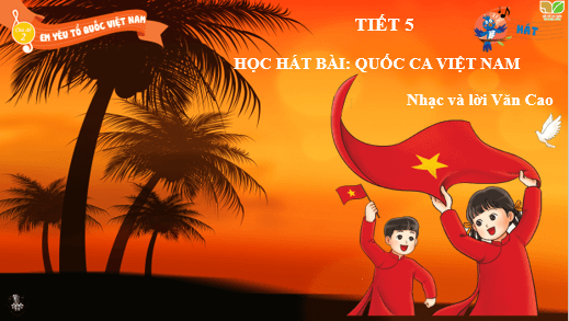 Giáo án điện tử Âm nhạc lớp 3 Kết nối tri thức Hát: Quốc ca Việt Nam | PPT Âm nhạc 3