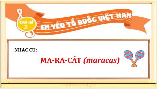 Giáo án điện tử Âm nhạc lớp 3 Kết nối tri thức Nhạc cụ: Ma-ra-cát (Maracas) | PPT Âm nhạc 3