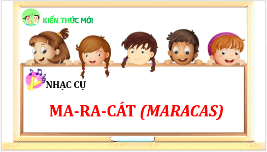 Giáo án điện tử Âm nhạc lớp 3 Kết nối tri thức Nhạc cụ: Ma-ra-cát (Maracas) | PPT Âm nhạc 3